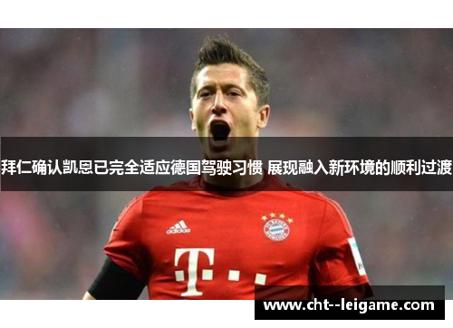 拜仁确认凯恩已完全适应德国驾驶习惯 展现融入新环境的顺利过渡