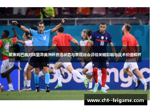 聚焦姆巴佩对阵里昂美洲杯赛场状态与表现综合评估关键影响与战术价值解析