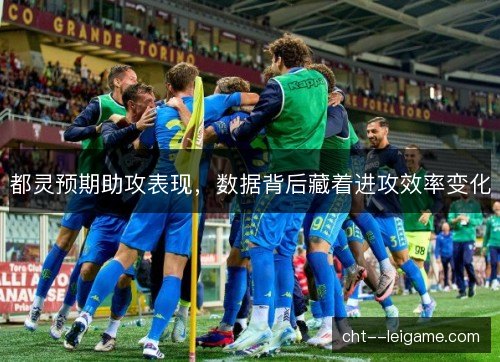 都灵预期助攻表现,数据背后藏着进攻效率变化 都灵预期助攻表现,数据背后藏着进攻效率变化